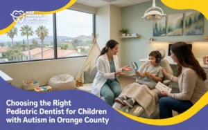 Choosing the Right Pediatric Dentist for Children with Autism: An Orange County Parent’s Guide